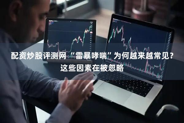 配资炒股评测网 “雷暴哮喘”为何越来越常见？这些因素在被忽略